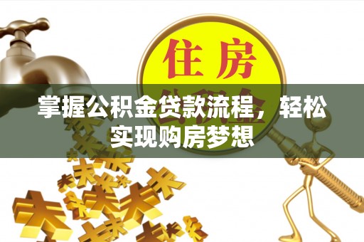 木垒掌握公积金贷款流程，轻松实现购房梦想