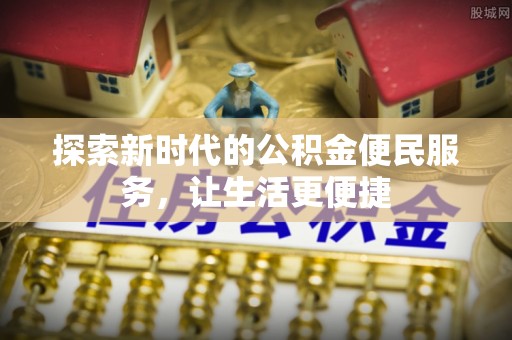 木垒探索新时代的公积金便民服务，让生活更便捷