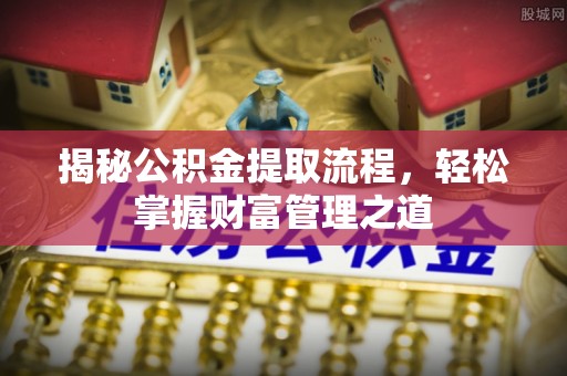 木垒揭秘公积金提取流程，轻松掌握财富管理之道
