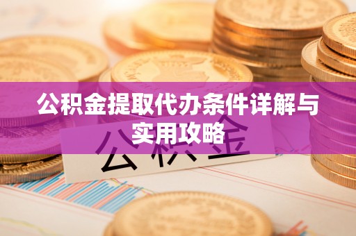 木垒公积金提取代办条件详解与实用攻略