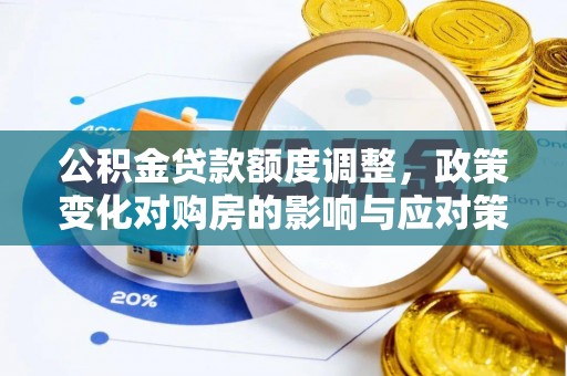 木垒公积金贷款额度调整，政策变化对购房的影响与应对策略