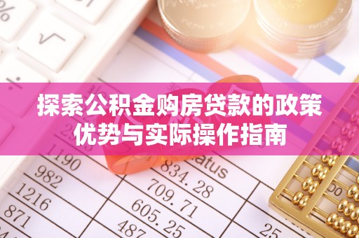 木垒探索公积金购房贷款的政策优势与实际操作指南