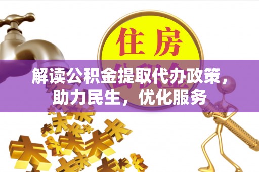 木垒解读公积金提取代办政策，助力民生，优化服务