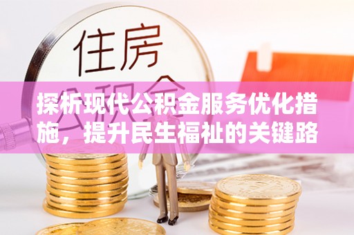木垒探析现代公积金服务优化措施，提升民生福祉的关键路径
