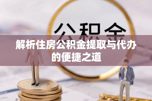 木垒解析住房公积金提取与代办的便捷之道