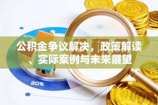 木垒公积金争议解决，政策解读、实际案例与未来展望