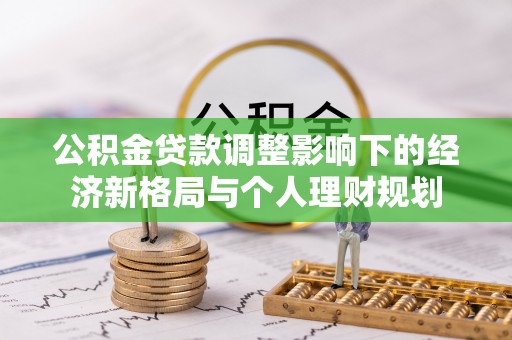 木垒公积金贷款调整影响下的经济新格局与个人理财规划