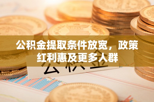 木垒公积金提取条件放宽，政策红利惠及更多人群