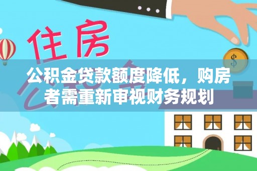木垒公积金贷款额度降低，购房者需重新审视财务规划