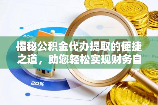 木垒揭秘公积金代办提取的便捷之道，助您轻松实现财务自由
