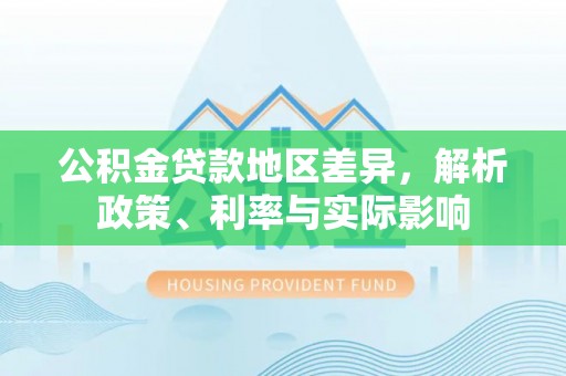 木垒公积金贷款地区差异，解析政策、利率与实际影响